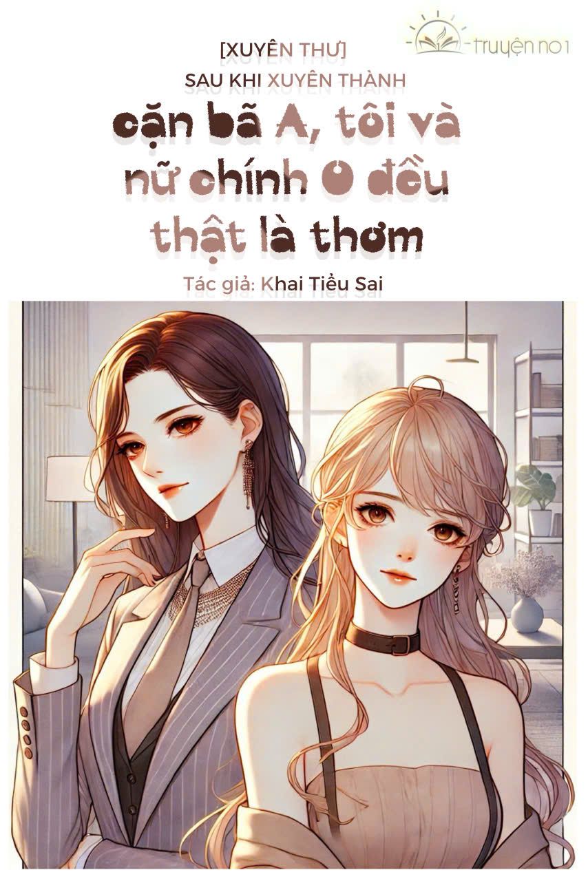 Sau Khi Xuyên Thành Cặn Bã A, Tôi Và Nữ Chính O Đều Thật Là Thơm [Xuyên Thư]