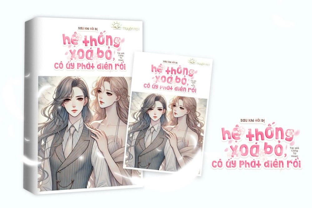 Sau Khi Tôi Bị Hệ Thống Xóa Bỏ, Cô Ấy Phát Điên Rồi